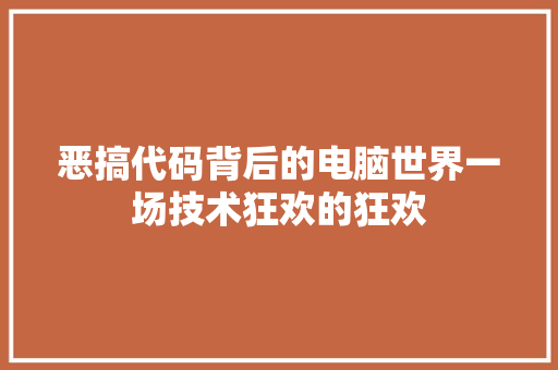 恶搞代码背后的电脑世界一场技术狂欢的狂欢