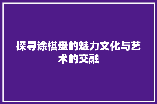 探寻涂棋盘的魅力文化与艺术的交融