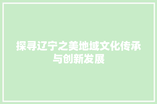 探寻辽宁之美地域文化传承与创新发展