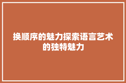 换顺序的魅力探索语言艺术的独特魅力
