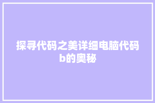 探寻代码之美详细电脑代码b的奥秘