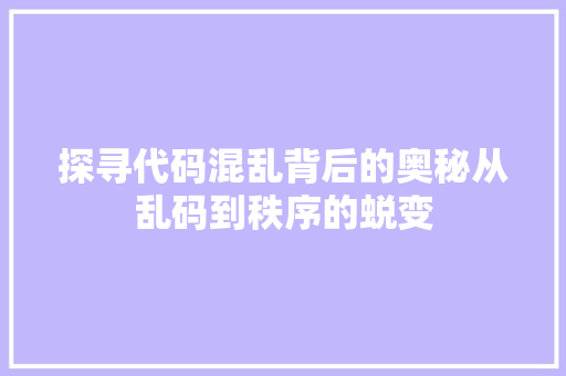 探寻代码混乱背后的奥秘从乱码到秩序的蜕变