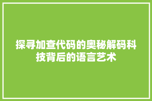 探寻加查代码的奥秘解码科技背后的语言艺术
