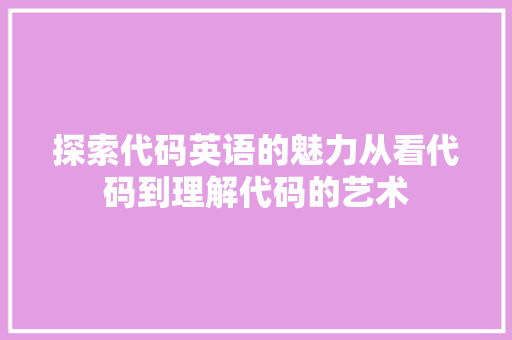 探索代码英语的魅力从看代码到理解代码的艺术