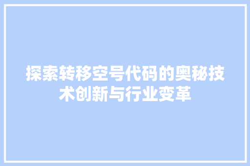 探索转移空号代码的奥秘技术创新与行业变革