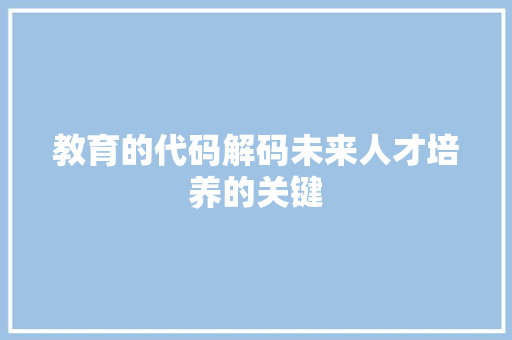 教育的代码解码未来人才培养的关键