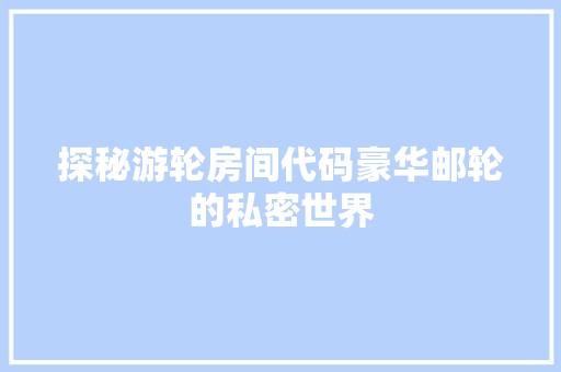 探秘游轮房间代码豪华邮轮的私密世界