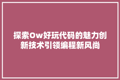 探索Ow好玩代码的魅力创新技术引领编程新风尚