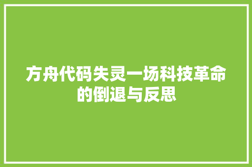 方舟代码失灵一场科技革命的倒退与反思