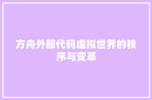 方舟外服代码虚拟世界的秩序与变革
