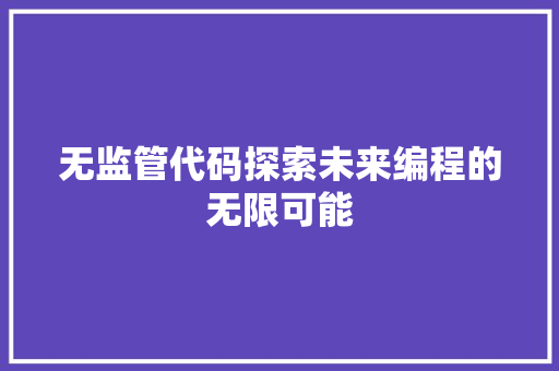 无监管代码探索未来编程的无限可能
