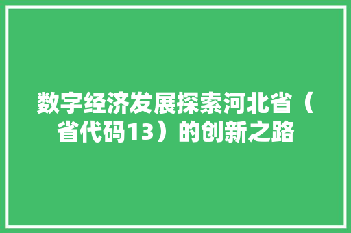 数字经济发展探索河北省（省代码13）的创新之路  第1张