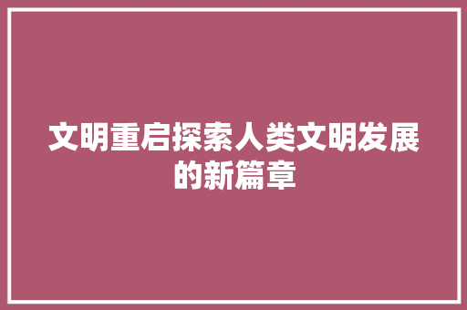 文明重启探索人类文明发展的新篇章
