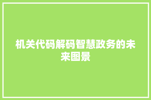 机关代码解码智慧政务的未来图景