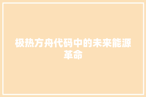 极热方舟代码中的未来能源革命