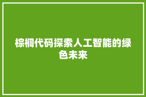 棕榈代码探索人工智能的绿色未来