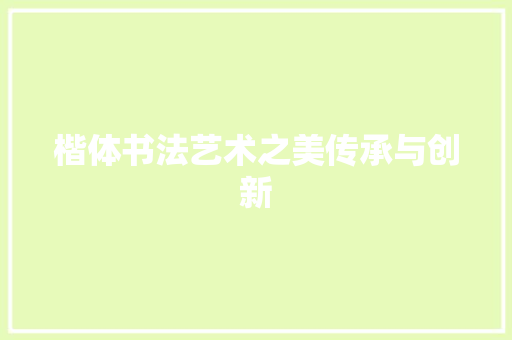 楷体书法艺术之美传承与创新