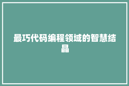 最巧代码编程领域的智慧结晶