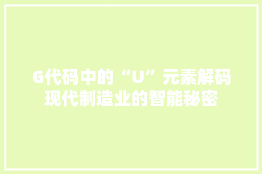 G代码中的“U”元素解码现代制造业的智能秘密