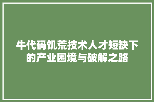 牛代码饥荒技术人才短缺下的产业困境与破解之路