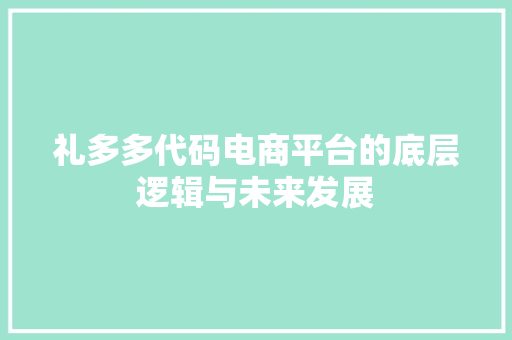 礼多多代码电商平台的底层逻辑与未来发展