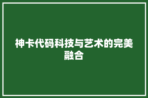 神卡代码科技与艺术的完美融合