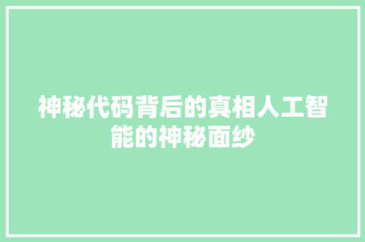 神秘代码背后的真相人工智能的神秘面纱