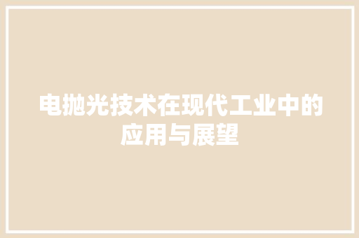 电抛光技术在现代工业中的应用与展望