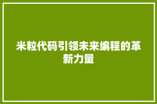 米粒代码引领未来编程的革新力量