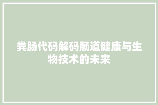 粪肠代码解码肠道健康与生物技术的未来