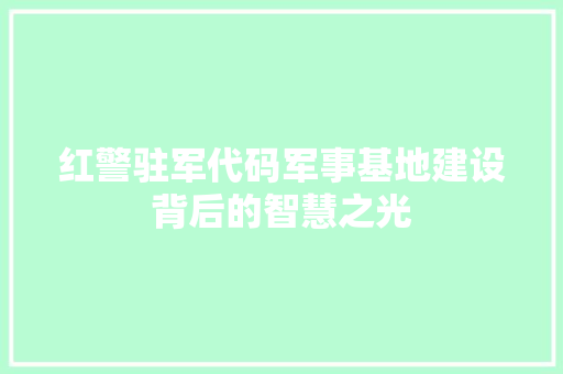 红警驻军代码军事基地建设背后的智慧之光