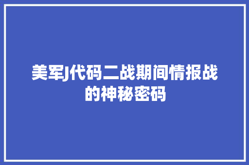 美军J代码二战期间情报战的神秘密码
