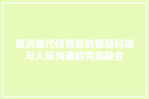 群消息代码背后的智慧科技与人际沟通的完美融合