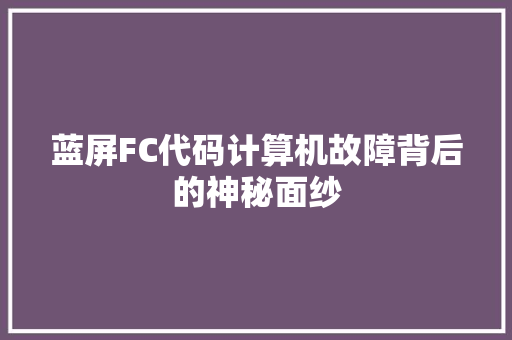 蓝屏FC代码计算机故障背后的神秘面纱
