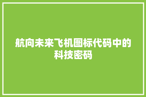 航向未来飞机图标代码中的科技密码