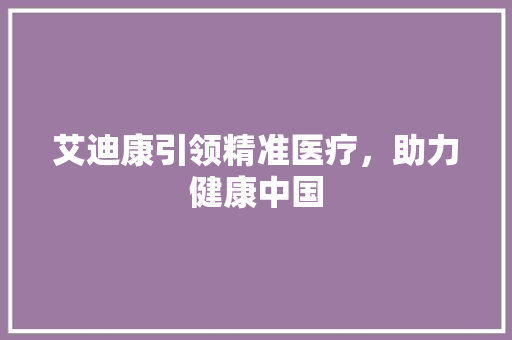 艾迪康引领精准医疗，助力健康中国