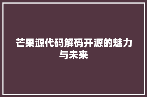 芒果源代码解码开源的魅力与未来