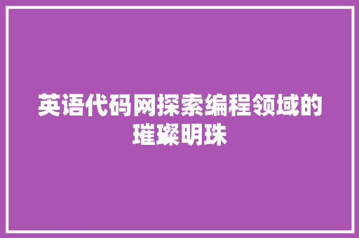 英语代码网探索编程领域的璀璨明珠