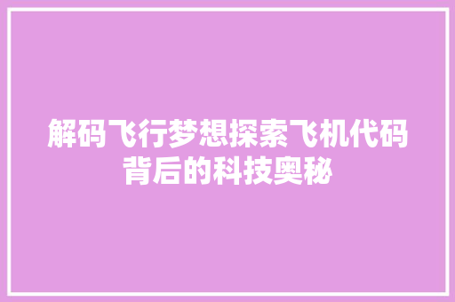 解码飞行梦想探索飞机代码背后的科技奥秘