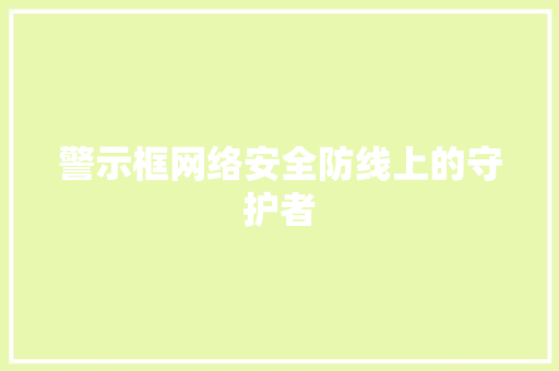 警示框网络安全防线上的守护者