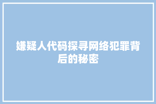 嫌疑人代码探寻网络犯罪背后的秘密