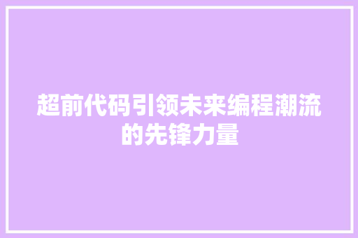 超前代码引领未来编程潮流的先锋力量  第1张