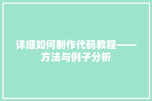 详细如何制作代码教程——方法与例子分析
