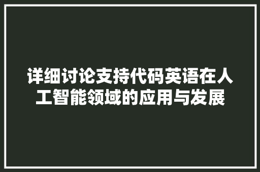详细讨论支持代码英语在人工智能领域的应用与发展