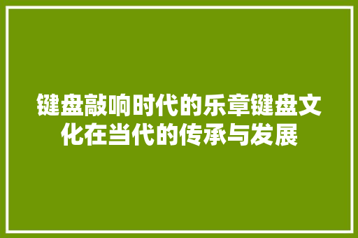 键盘敲响时代的乐章键盘文化在当代的传承与发展