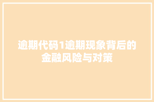 逾期代码1逾期现象背后的金融风险与对策