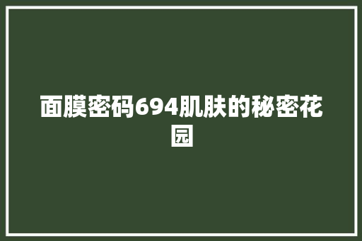 面膜密码694肌肤的秘密花园