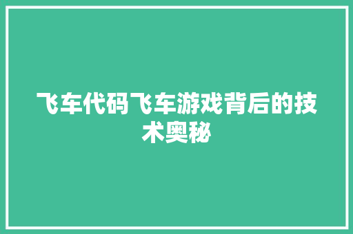 飞车代码飞车游戏背后的技术奥秘