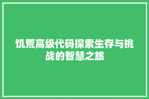 饥荒高级代码探索生存与挑战的智慧之旅