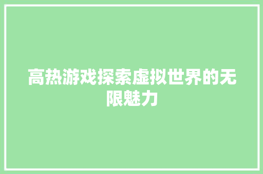 高热游戏探索虚拟世界的无限魅力